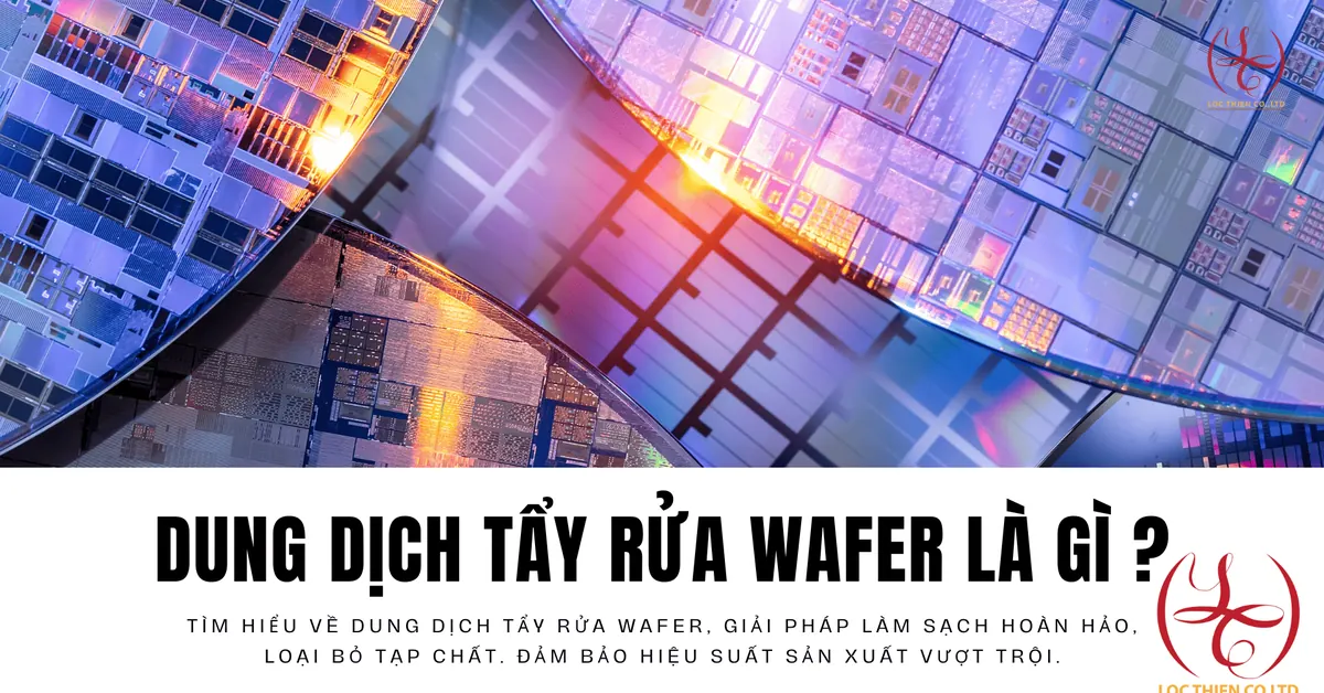 Dung Dịch Tẩy Rửa Wafer Là Gì? Giải Pháp Làm Sạch Hiệu Quả