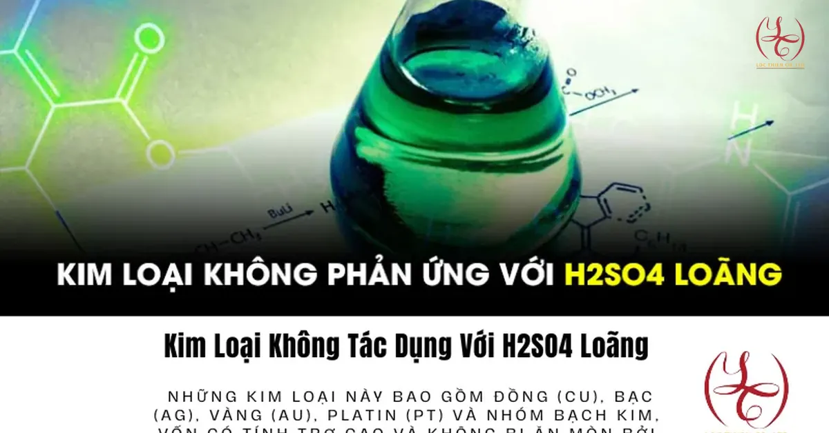Kim Loại Không Tác Dụng Với H2SO4 Loãng – Cơ Chế & Ứng Dụng