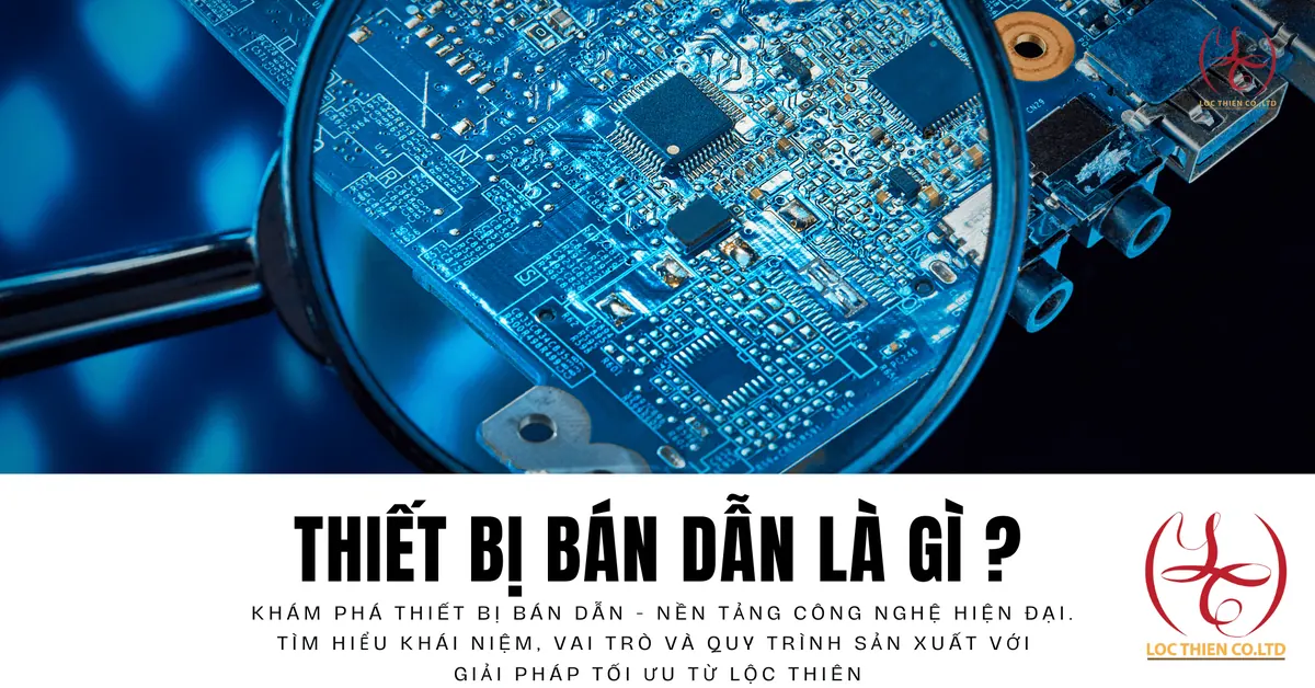 Thiết Bị Bán Dẫn Là Gì? Khái Niệm, Vai Trò, Quy Trình Sản Xuất