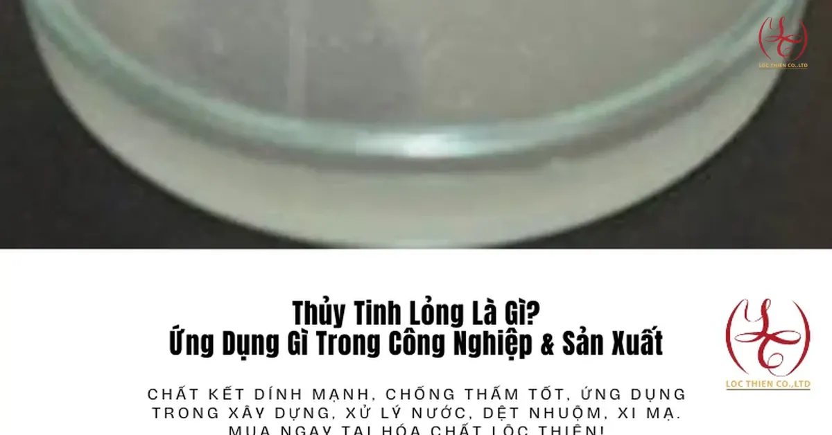 Thủy Tinh Lỏng (Natri Silicat) - Ứng Dụng Trong Sản Xuất Công Nghiệp