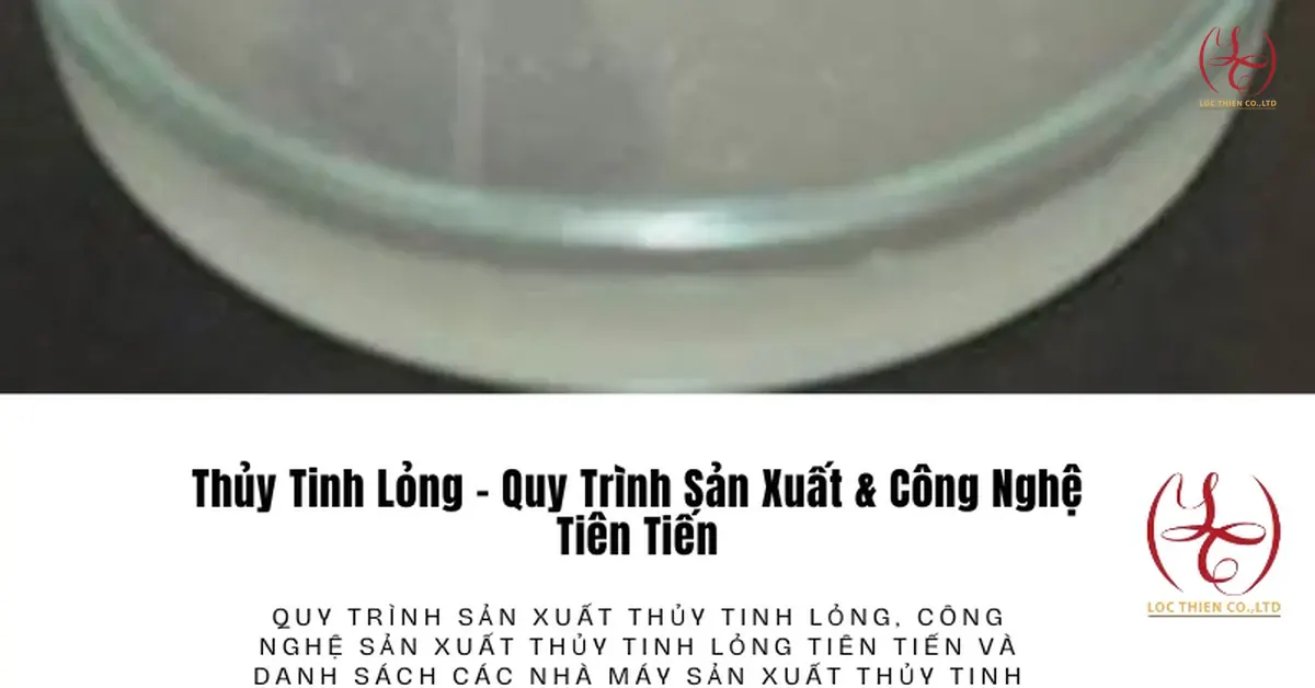Thủy Tinh Lỏng – Quy Trình Sản Xuất & Công Nghệ Tiên Tiến