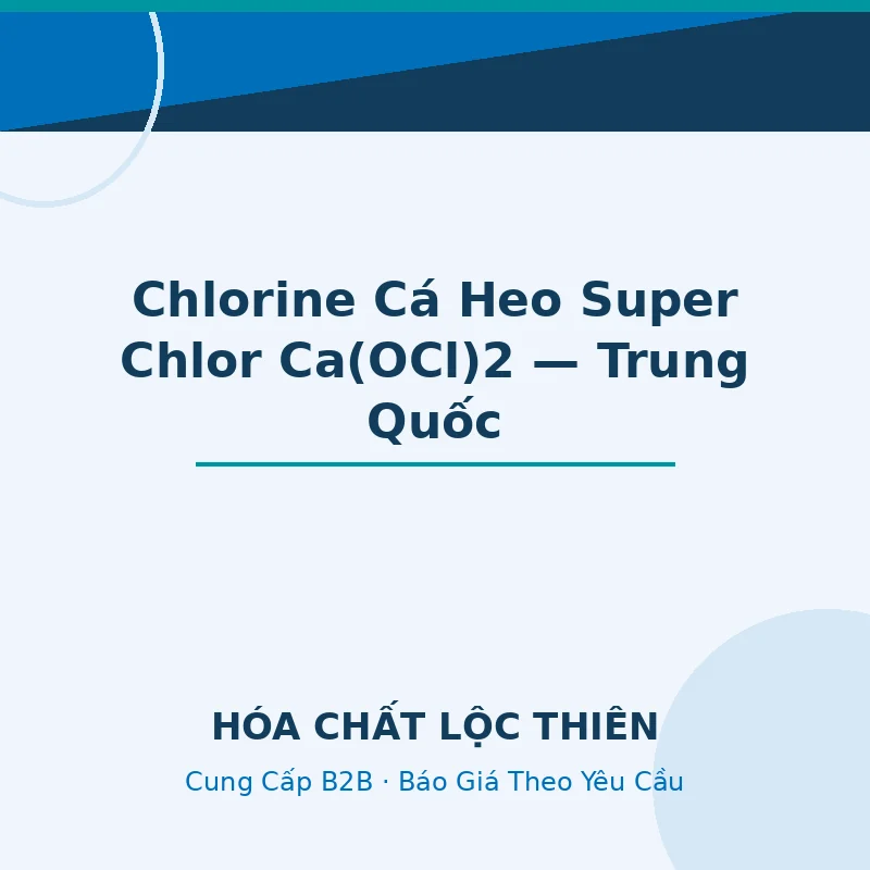 Chlorine Cá Heo Super Chlor (Ca(OCl)2 | Trung Quốc | 45Kg/Thùng — Lộc Thiên Chemical